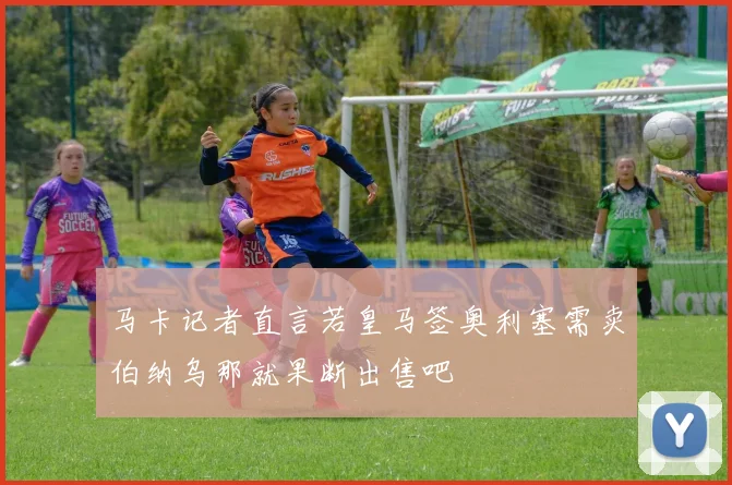 马卡记者直言若皇马签奥利塞需卖伯纳乌那就果断出售吧